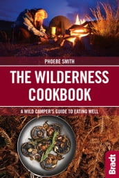 Wilderness Cookbook: A Wild Camper s Guide to Eating Well