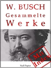 Wilhelm Busch - Gesammelte Werke - Bildergeschichten, Märchen, Erzählungen, Gedichte