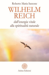 Wilhelm Reich. Dall energia vitale alla spiritualità naturale