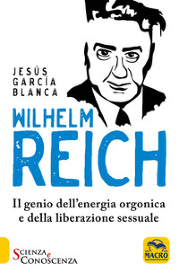 Wilhelm Reich. Il genio dell'energia orgonica e della liberazione sessuale - Jesus Garcia Blanca