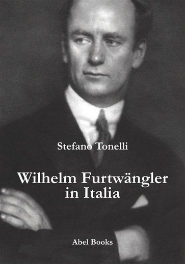 Wilhem Furtwangler in Italia - Stefano Tonelli