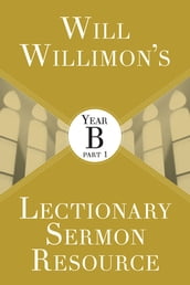 Will Willimon s Lectionary Sermon Resource: Year B Part 1