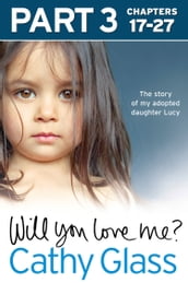 Will You Love Me?: The story of my adopted daughter Lucy: Part 3 of 3