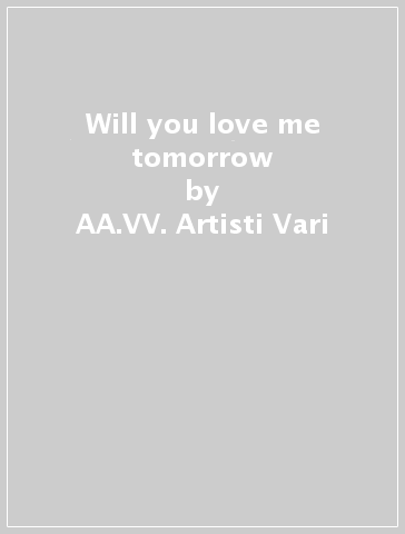 Will you love me tomorrow - AA.VV. Artisti Vari
