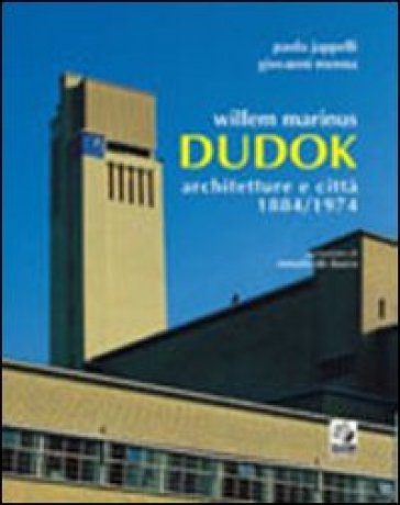 Willem Marinus Dudok. Architetture e città (1884-1974) - Giovanni Menna - Paola Jappelli