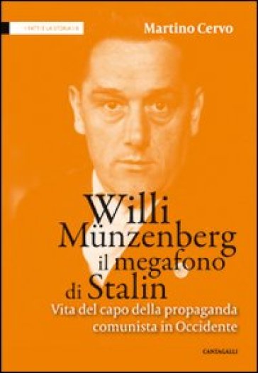 Willi Munzenberg, il megafono di Stalin. Vita del capo della propaganda comunista in Occidente - Martino Cervo