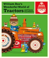 William Bee s Wonderful World of Tractors and Farm Machines