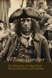 William Dampfier - Die Bografie von dem Pirat, Wissenschaftler und Politiker