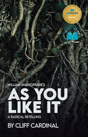 William Shakespeare s As You Like It, A Radical Retelling