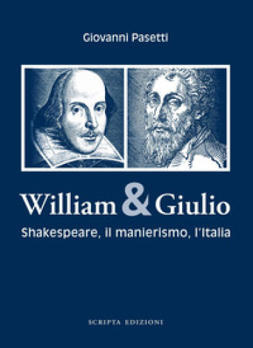 William &amp; Giulio. Shakespeare, il manierismo, l'Italia - Giovanni Pasetti