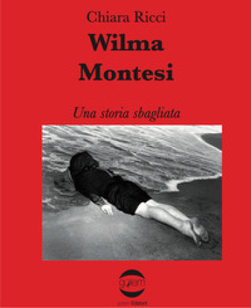 Wilma Montesi una storia sbagliata - Chiara Ricci