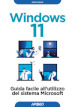 Windows 11. Guida facile all utilizzo del sistema Microsoft