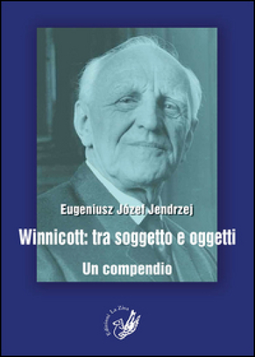 Winnicott. Tra soggetto e oggetti. Un compendio - Eugeniusz J. Jendrzej