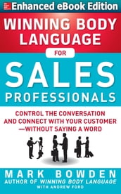 Winning Body Language for Sales Professionals: Control the Conversation and Connect with Your Customerwithout Saying a Word (ENHANCED)