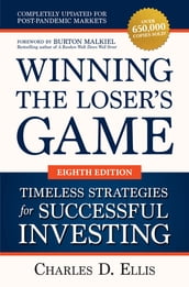 Winning the Loser s Game: Timeless Strategies for Successful Investing, Eighth Edition