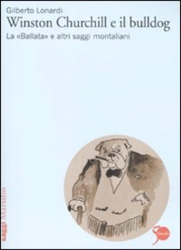 Winston Churchill e il bulldog. La «Ballata» e altri saggi montaliani - Gilberto Lonardi