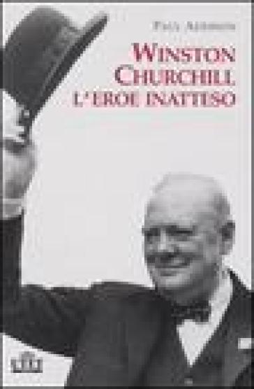 Winston Churchill. L'eroe inatteso - Paul Addison