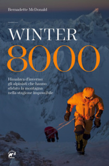 Winter 8000. Himalaya d'inverno: gli alpinisti che hanno sfidato la montagna nella stagione impossibile - Bernadette McDonald