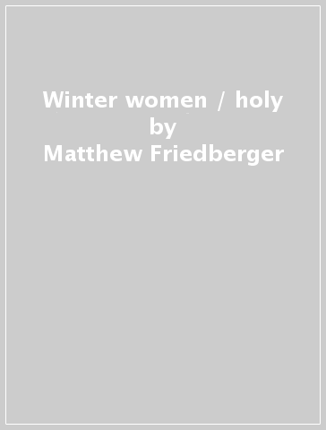 Winter women / holy - Matthew Friedberger