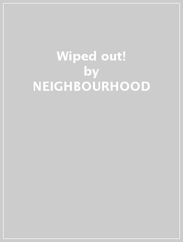 Wiped out! - NEIGHBOURHOOD