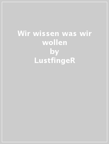 Wir wissen was wir wollen - LustfingeR