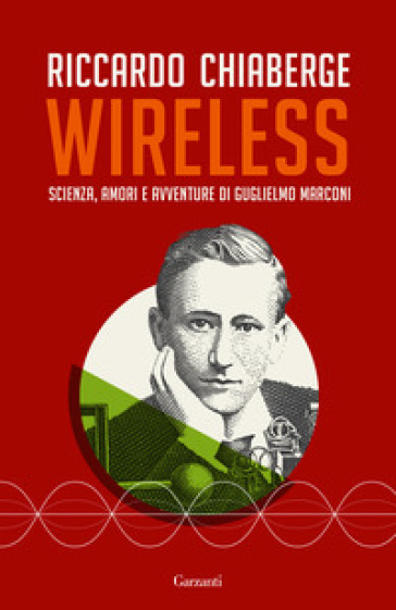 Wireless. Scienza, amori e avventure di Guglielmo Marconi - Riccardo Chiaberge