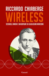 Wireless. Scienza, amori e avventure di Guglielmo Marconi
