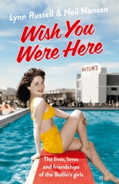 Wish You Were Here!: The Lives, Loves and Friendships of the Butlin s Girls