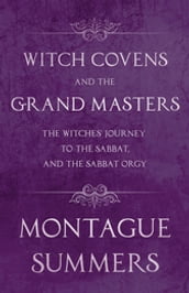 Witch Covens and the Grand Masters - The Witches  Journey to the Sabbat, and the Sabbat Orgy (Fantasy and Horror Classics)