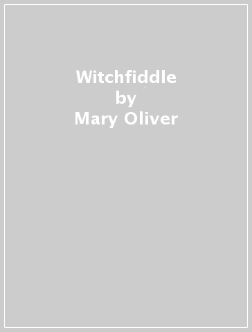 Witchfiddle - Mary Oliver