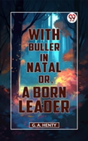 With Buller In Natal, Or, A Born Leader