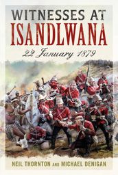 Witnesses at Isandlwana: 22 January 1879