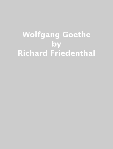 Wolfgang Goethe - Richard Friedenthal