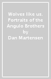 Wolves like us. Portraits of the Angulo Brothers