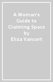 A Woman s Guide to Claiming Space