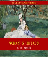 Woman s Trials; Or, Tales and Sketches from the Life around Us