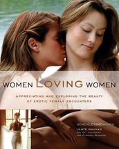 Women Loving Women: Appreciating and Exploring the Beauty of Erotic Female Encounters
