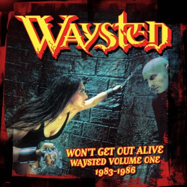 Won't get out  alive: waysted vol.1 - Waysted