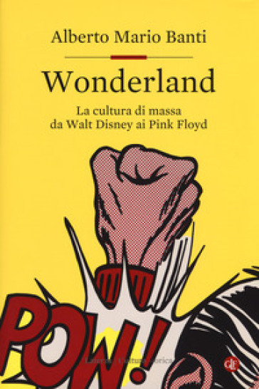 Wonderland. La cultura di massa da Walt Disney ai Pink Floyd - Alberto Mario Banti