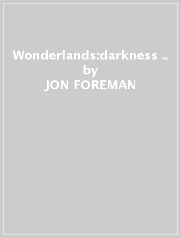 Wonderlands:darkness &.. - JON FOREMAN