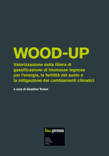 Wood-up. Valorizzazione della filiera di gassificazione di biomasse legnose per l'energia, la fertilità del suolo e la mitigazione dei cambiamenti climatici