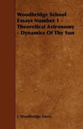 Woodbridge School Essays Number 1 - Theoretical Astronomy - Dynamics Of The Sun