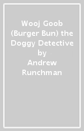 Wooj Goob (Burger Bun) the Doggy Detective