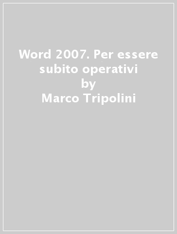 Word 2007. Per essere subito operativi - Marco Tripolini