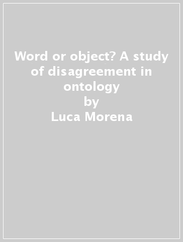 Word or object? A study of disagreement in ontology - Luca Morena