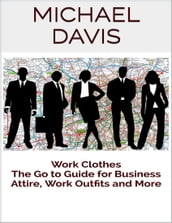 Work Clothes: The Go to Guide for Business Attire, Work Outfits and More