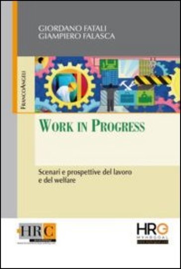 Work in progress. Scenari e prospettive del lavoro e del welfare - Giordano Fatali - Giampiero Falasca