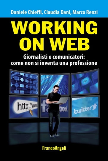 Working on web. Giornalisti e comunicatori: come non si inventa una professione - Claudia Dani - Daniele Chieffi - Marco Renzi