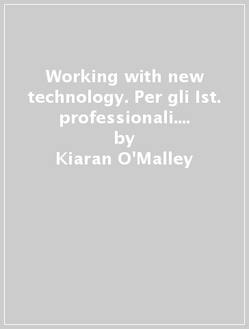 Working with new technology. Per gli Ist. professionali. Con e-book. Con espansione online - Kiaran O