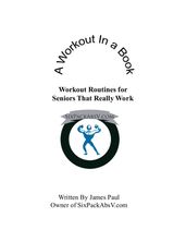 A Workout In A Book: Workout Routines for Seniors That Really Work